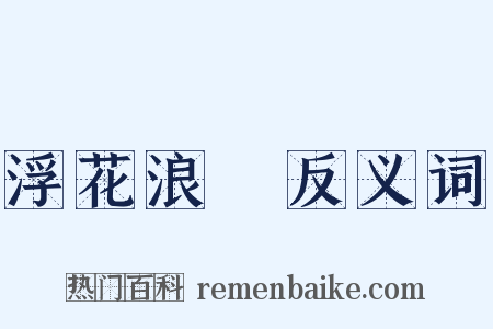 浮花浪蘂反义词是什么意思的图片